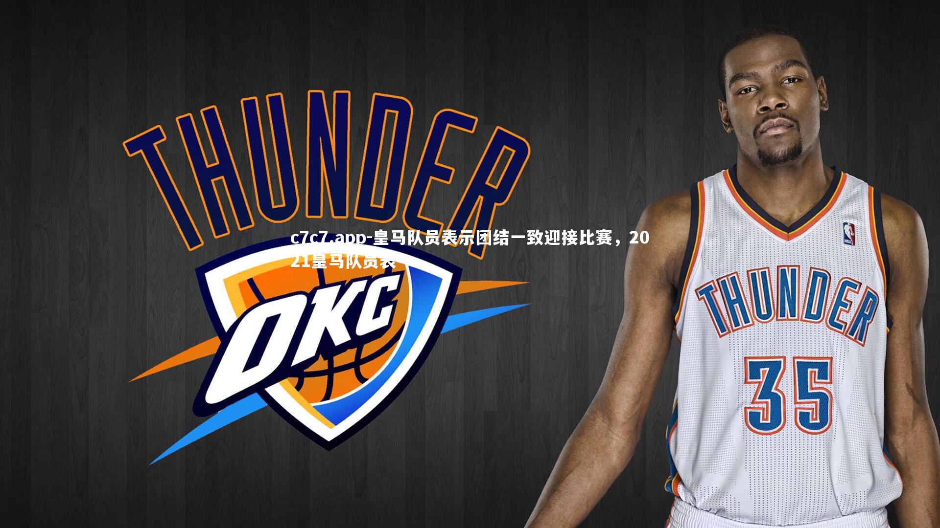 c7c7.app-皇马队员表示团结一致迎接比赛，2021皇马队员表